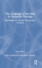 The Language of the Soul in Narrative Therapy : Spirituality in Clinical Theory and Practice - Book