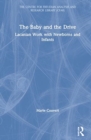 The Baby and the Drive : Lacanian Work with Newborns and Infants - Book