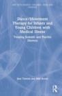Dance/Movement Therapy for Infants and Young Children with Medical Illness : Treating Somatic and Psychic Distress - Book