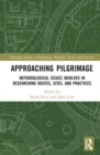 Approaching Pilgrimage : Methodological Issues Involved in Researching Routes, Sites, and Practices - Book