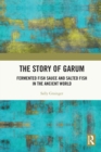 The Story of Garum : Fermented Fish Sauce and Salted Fish in the Ancient World - Book