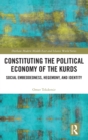Constituting the Political Economy of the Kurds : Social Embeddedness, Hegemony, and Identity - Book