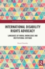 International Disability Rights Advocacy : Languages of Moral Knowledge and Institutional Critique - Book