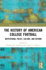The History of American College Football : Institutional Policy, Culture, and Reform - Book