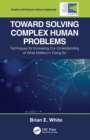 Toward Solving Complex Human Problems : Techniques for Increasing Our Understanding of What Matters in Doing So - Book