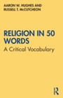 Religion in 50 Words : A Critical Vocabulary - Book