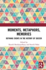 Moments, Metaphors, Memories : Defining Events in the History of Soccer - Book