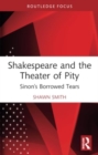 Shakespeare and the Theater of Pity : Sinon’s Borrowed Tears - Book