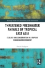 Threatened Freshwater Animals of Tropical East Asia : Ecology and Conservation in a Rapidly Changing Environment - Book