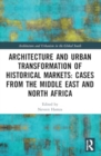 Architecture and Urban Transformation of Historical Markets: Cases from the Middle East and North Africa - Book