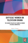Difficult Women on Television Drama : The Gender Politics Of Complex Women In Serial Narratives - Book