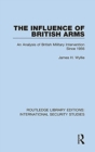 The Influence of British Arms : An Analysis of British Military Intervention Since 1956 - Book