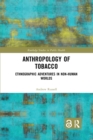 Anthropology of Tobacco : Ethnographic Adventures in Non-Human Worlds - Book