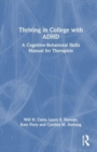 Thriving in College with ADHD : A Cognitive-Behavioral Skills Manual for Therapists - Book