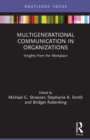 Multigenerational Communication in Organizations : Insights from the Workplace - Book