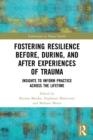 Fostering Resilience Before, During, and After Experiences of Trauma : Insights to Inform Practice Across the Lifetime - Book
