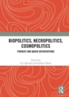 Biopolitics, Necropolitics, Cosmopolitics : Feminist and Queer Interventions - Book
