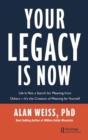 Your Legacy is Now : Life is Not a Search for Meaning from Others -- It's the Creation of Meaning for Yourself - Book