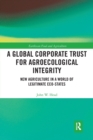 A Global Corporate Trust for Agroecological Integrity : New Agriculture in a World of Legitimate Eco-states - Book