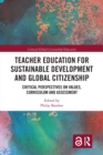 Teacher Education for Sustainable Development and Global Citizenship : Critical Perspectives on Values, Curriculum and Assessment - Book