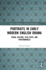 Portraits in Early Modern English Drama : Visual Culture, Play-Texts, and Performances - Book
