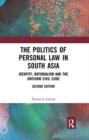 The Politics of Personal Law in South Asia : Identity, Nationalism and the Uniform Civil Code - Book