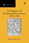 The Singing of the Strasbourg Protestants, 1523-1541 - Book