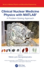 Clinical Nuclear Medicine Physics with MATLAB® : A Problem-Solving Approach - Book