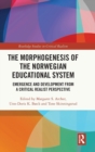 The Morphogenesis of the Norwegian Educational System : Emergence and Development from a Critical Realist Perspective - Book