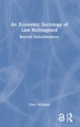 An Economic Sociology of Law Reimagined : Beyond Embeddedness - Book