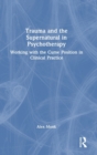 Trauma and the Supernatural in Psychotherapy : Working with the Curse Position in Clinical Practice - Book