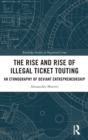 The Rise and Rise of Illegal Ticket Touting : An Ethnography of Deviant Entrepreneurship - Book