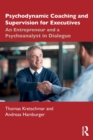 Psychodynamic Coaching and Supervision for Executives : An Entrepreneur and a Psychoanalyst in Dialogue - Book