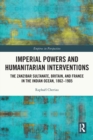 Imperial Powers and Humanitarian Interventions : The Zanzibar Sultanate, Britain, and France in the Indian Ocean, 1862-1905 - Book