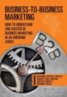 Business-to-Business Marketing : How to Understand and Succeed in Business Marketing in an Emerging Africa - Book