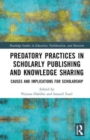 Predatory Practices in Scholarly Publishing and Knowledge Sharing : Causes and Implications for Scholarship - Book