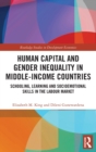 Human Capital and Gender Inequality in Middle-Income Countries : Schooling, Learning and Socioemotional Skills in the Labour Market - Book