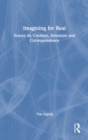 Imagining for Real : Essays on Creation, Attention and Correspondence - Book