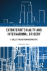 Extraterritoriality and International Bribery : A Collective Action Perspective - Book