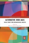 Alternative Iron Ages : Social Theory from Archaeological Analysis - Book