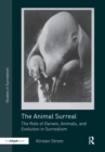 The Animal Surreal : The Role of Darwin, Animals, and Evolution in Surrealism - Book