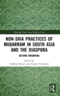 Non-Shia Practices of Muharram in South Asia and the Diaspora : Beyond Mourning - Book