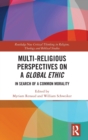 Multi-Religious Perspectives on a Global Ethic : In Search of a Common Morality - Book