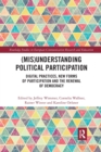 (Mis)Understanding Political Participation : Digital Practices, New Forms of Participation and the Renewal of Democracy - Book