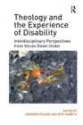 Theology and the Experience of Disability : Interdisciplinary Perspectives from Voices Down Under - Book