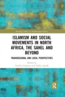Islamism and Social Movements in North Africa, the Sahel and Beyond : Transregional and Local Perspectives - Book