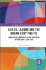 Guilds, Labour and the Urban Body Politic : Fabricating Community in the Southern Netherlands, 1300-1800 - Book