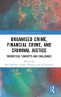 Organised Crime, Financial Crime, and Criminal Justice : Theoretical Concepts and Challenges - Book