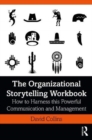 The Organizational Storytelling Workbook : How to Harness this Powerful Communication and Management Tool - Book