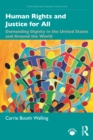 Human Rights and Justice for All : Demanding Dignity in the United States and Around the World - Book